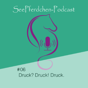 SeePferdchen Podcast Folge 6 Druck?Druck!Druck.