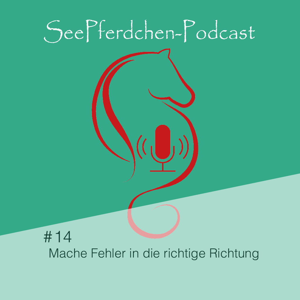 SeePferdchen Podcast Folge # 14 Mache Fehler in die richtige Richtung